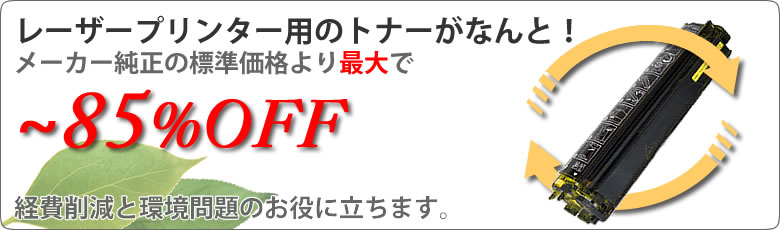 レーザープリンター用のトナーがなんと！
メーカー純正の標準価格より最大で
～８５％ＯＦＦ
経費削減と環境問題のお役に立ちます。